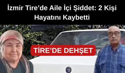 İzmir Tire’de Aile İçi Şiddet: 2 Kişi Hayatını Kaybetti
