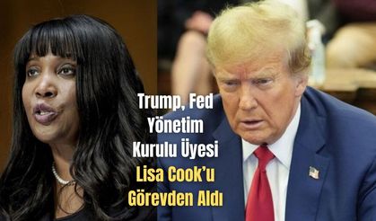 Trump, Fed Yönetim Kurulu Üyesi Lisa Cook’u Görevden Aldı