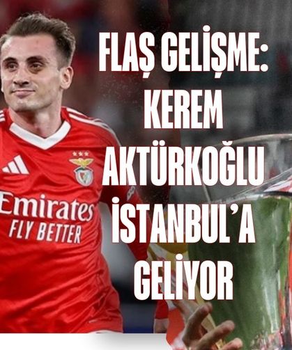 FLAŞ GELİŞME: Kerem Aktürkoğlu İstanbul’a Geliyor