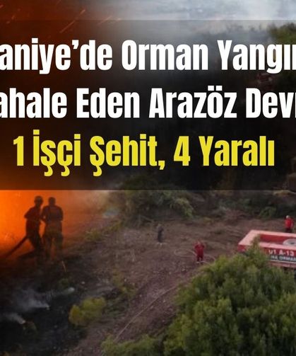 Osmaniye’de Orman Yangınına Müdahale Eden Arazöz Devrildi: 1 İşçi Şehit, 4 Yaralı