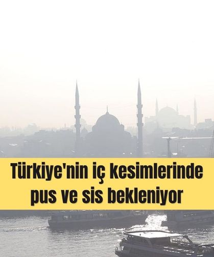 Türkiye'nin iç kesimlerinde pus ve sis bekleniyor