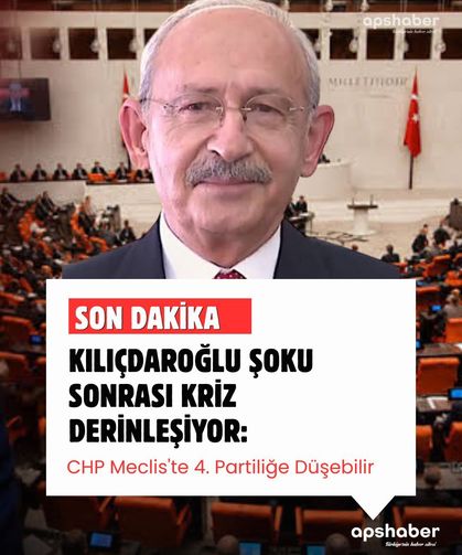 Kılıçdaroğlu Şoku Sonrası Kriz Derinleşiyor: CHP Meclis'te 4. Partiliğe Düşebilir
