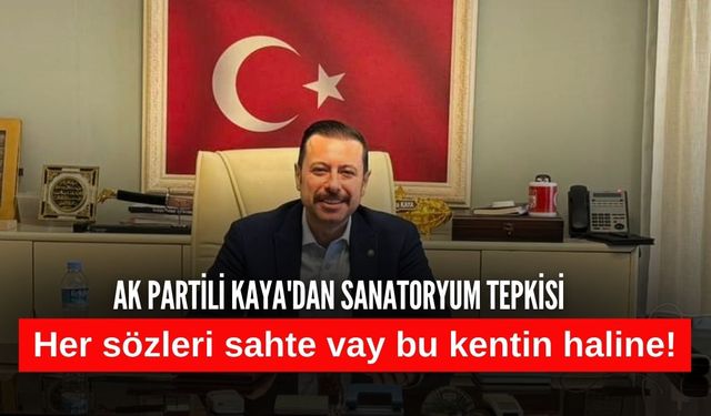 AK Partili Kaya'dan sanatoryum tepkisi