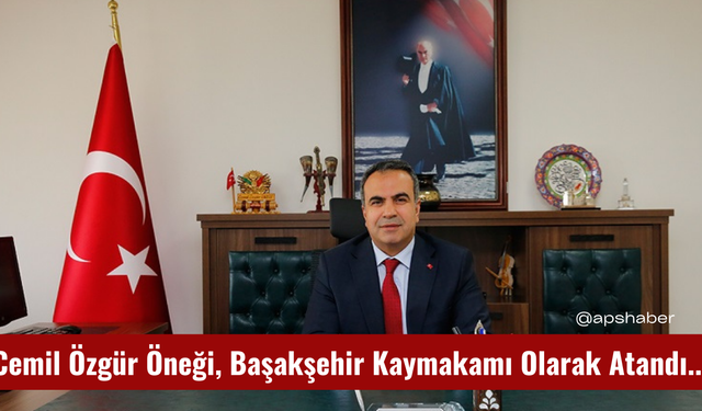 Cemil Özgür Öneği, Başakşehir Kaymakamı Olarak Atandı...