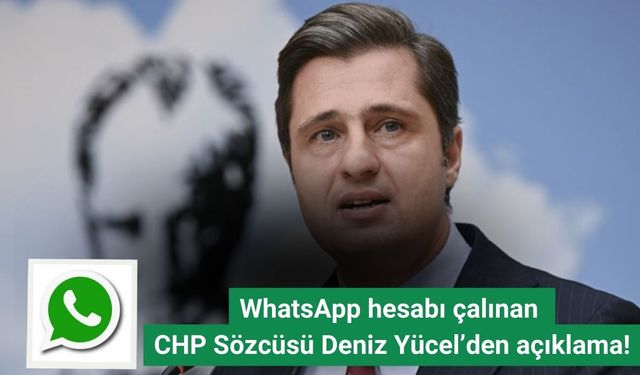 WhatsApp hesabı çalınan CHP Sözcüsü Deniz Yücel’den açıklama!