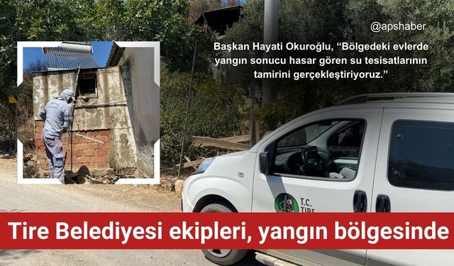 Tire Belediyesi ekipleri, yangın bölgesinde