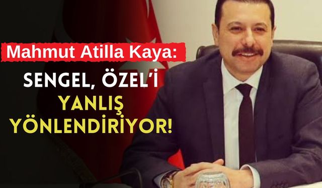 Mahmut Atilla Kaya: Sengel Özel’i yanlış yönlendiriyor!