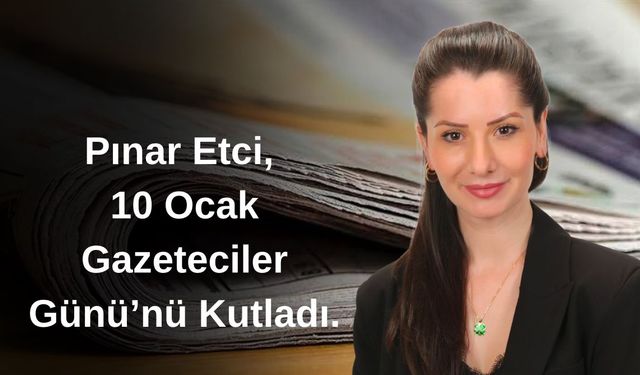 Pınar Etci'den 10 Ocak Gazeteciler Günü Mesajı