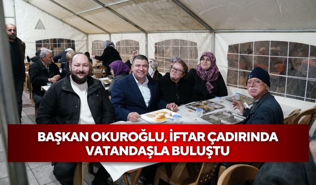 Başkan Okuroğlu, iftar çadırında vatandaşla buluştu