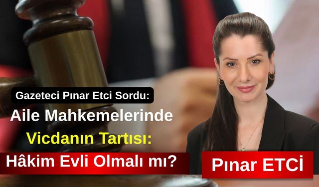 Gazeteci Pınar Etci sordu: "Aile Mahkemelerinde Vicdanın Tartısı: Hâkim Evli Olmalı mı?"