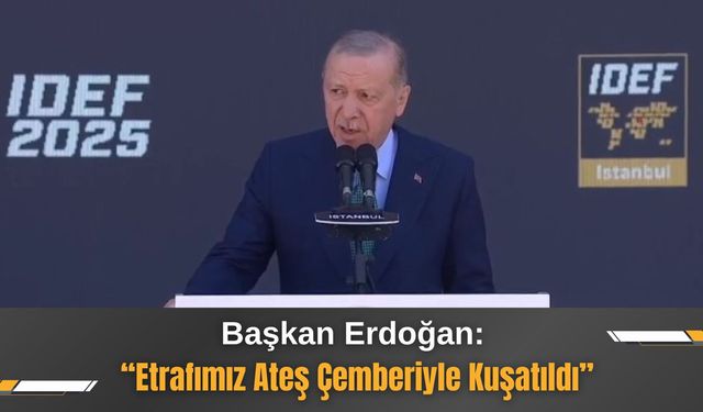 Başkan Erdoğan: “Etrafımız Ateş Çemberiyle Kuşatıldı”