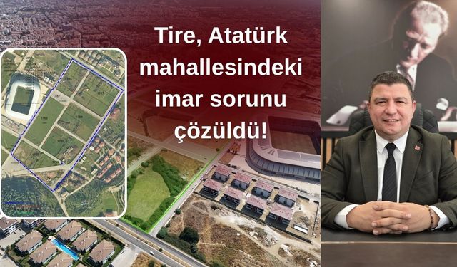 Tire, Atatürk mahallesindeki imar sorunu çözüldü!
