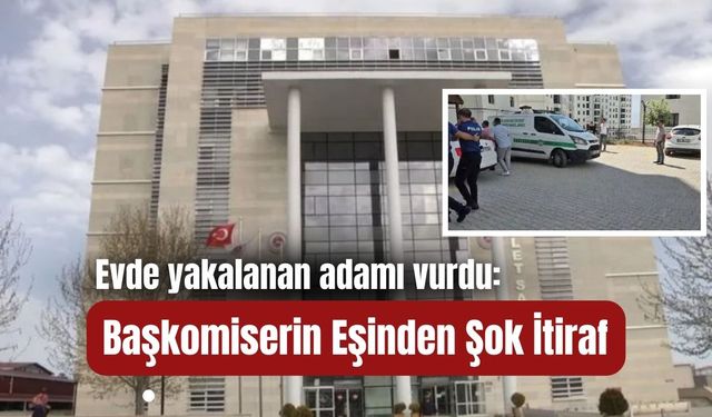 Evde yakalanan adamı vurdu: Başkomiserin eşinden şok itiraf