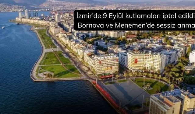 İzmir’de 9 Eylül kutlamaları iptal edildi: Bornova ve Menemen’de sessiz anma