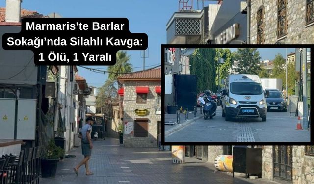 Marmaris’te barlar sokağı’nda silahlı kavga: 1 Ölü, 1 yaralı