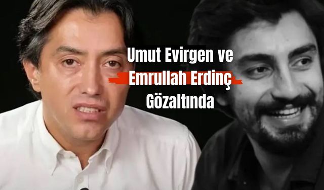 Umut Evirgen ve Emrullah Erdinç Gözaltında