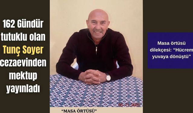 162 Gündür tutuklu olan Tunç Soyer cezaevinden mektup yayınladı