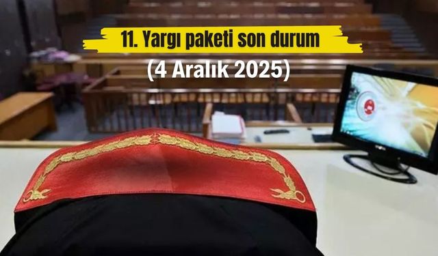 11. Yargı paketi son durum (4 Aralık 2025)