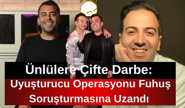 Ünlülere Çifte Darbe: Uyuşturucu Operasyonu Fuhuş Soruşturmasına Uzandı