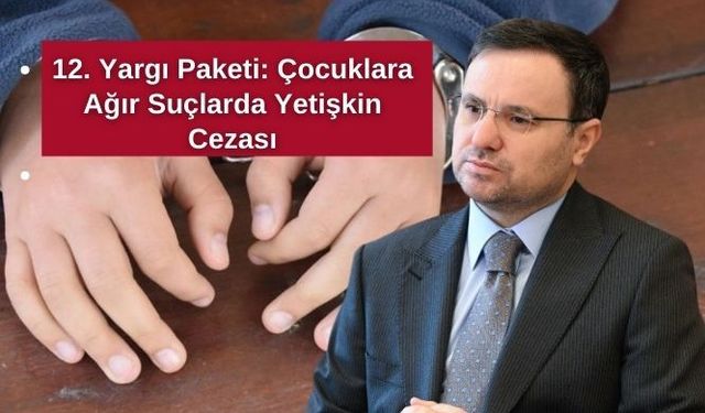 12. Yargı Paketi: Çocuklara Ağır Suçlarda Yetişkin Cezası