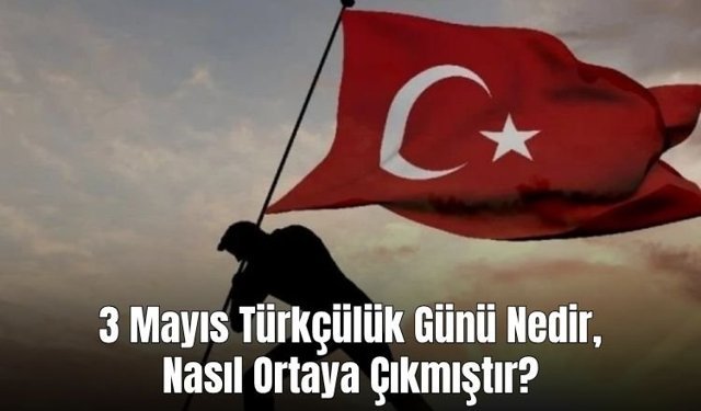 3 Mayıs Türkçülük Günü Nedir, Nasıl Ortaya Çıkmıştır?