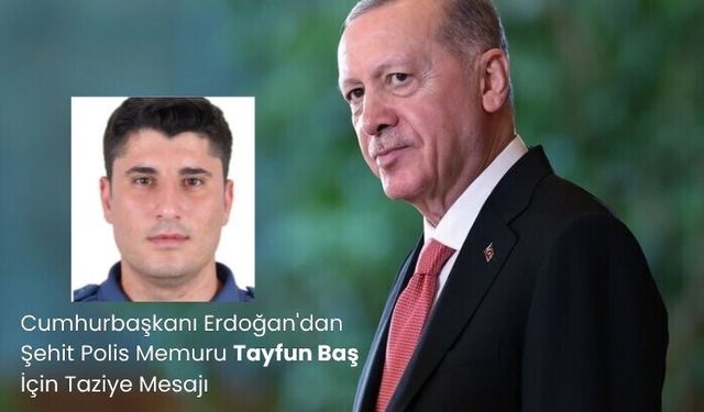 Cumhurbaşkanı Erdoğan'dan Şehit Polis Memuru Tayfun Baş İçin Taziye Mesajı