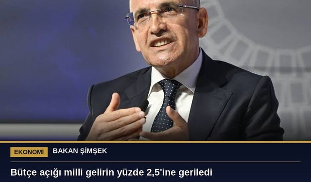Bakan Şimşek: Bütçe açığı milli gelirin yüzde 2,5'ine geriledi