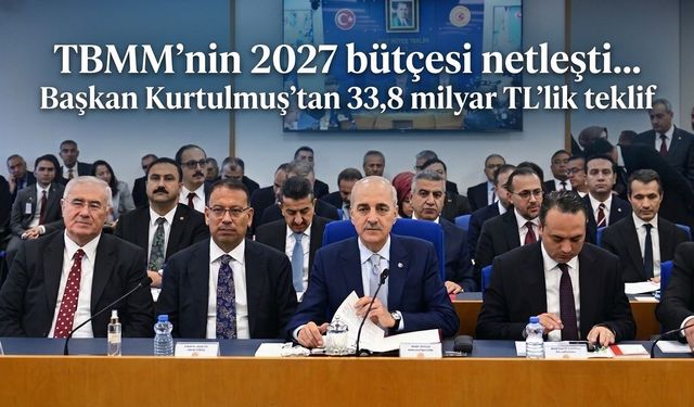 TBMM'nin 2027 bütçesi netleşti... Başkan Kurtulmuş'tan 33,8 milyar TL'lik teklif