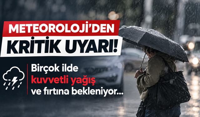 Meteoroloji'den kritik uyarı! Birçok ilde kuvvetli yağış ve fırtına bekleniyor