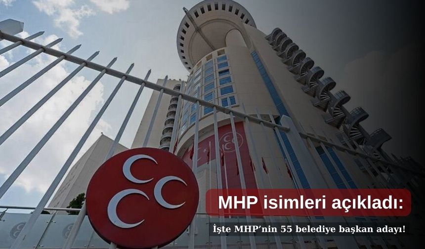 MHP isimleri açıkladı: İşte MHP’nin 55 belediye başkan adayı!