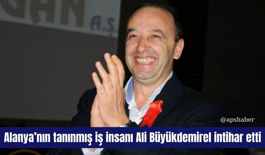 Alanya’nın tanınmış iş insanı Ali Büyükdemirel intihar etti