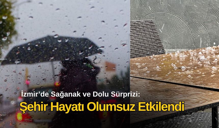 İzmir’de Sağanak ve Dolu Sürprizi: Şehir Hayatı Olumsuz Etkilendi