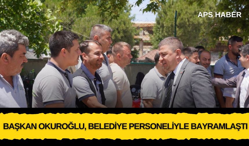 BAŞKAN OKUROĞLU, BELEDİYE PERSONELİYLE BAYRAMLAŞTI