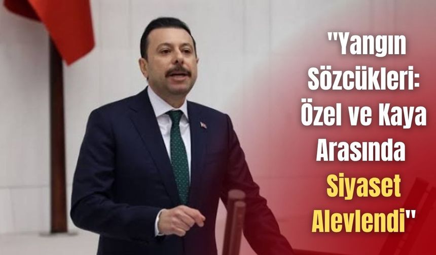 "Yangın Sözcükleri: Özel ve Kaya Arasında Siyaset Alevlendi"