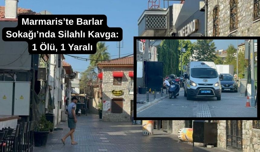 Marmaris’te barlar sokağı’nda silahlı kavga: 1 Ölü, 1 yaralı
