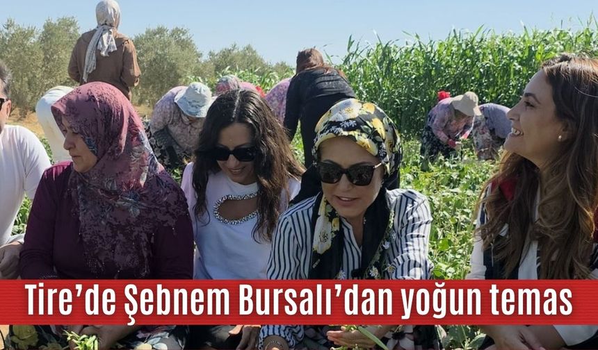 Tire’de Şebnem Bursalı’dan yoğun temas