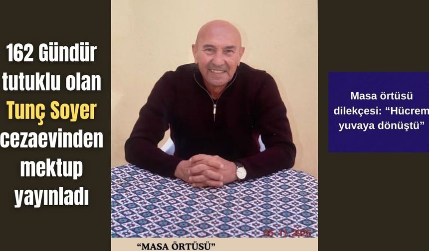 162 Gündür tutuklu olan Tunç Soyer cezaevinden mektup yayınladı
