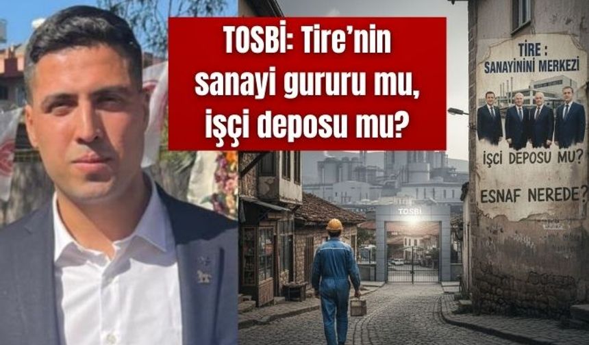 TOSBİ: Tire’nin sanayi gururu mu, işçi deposu mu?