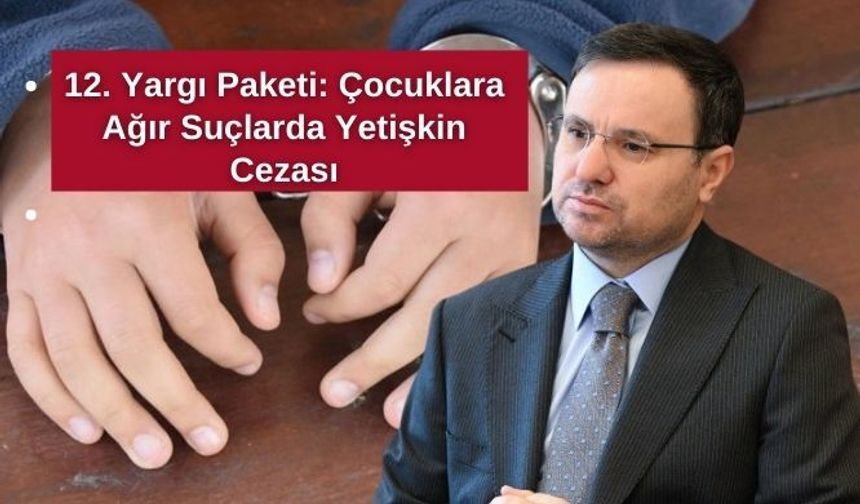 12. Yargı Paketi: Çocuklara Ağır Suçlarda Yetişkin Cezası