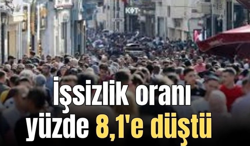 İşsizlik Mart'ta geriledi... İşsizlik oranı yüzde 8,1'e düştü