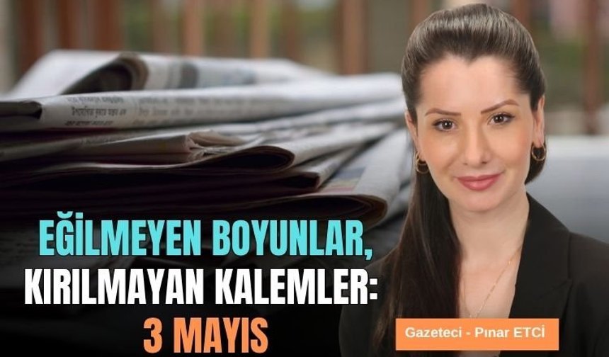 EĞİLMEYEN BOYUNLAR, KIRILMAYAN KALEMLER: 3 MAYIS