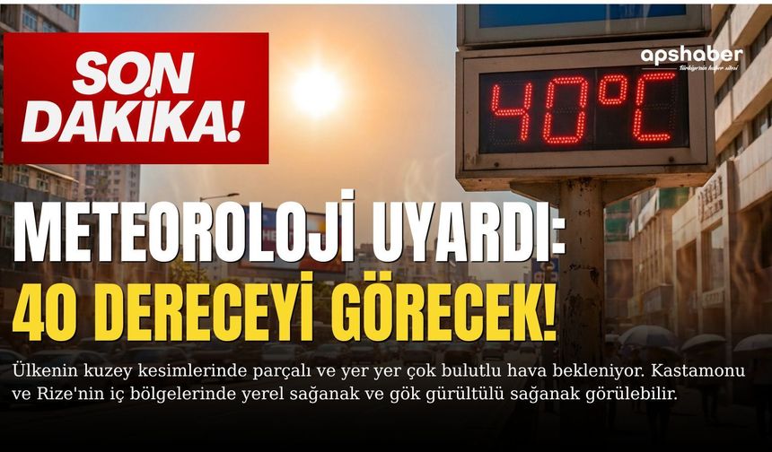 Meteoroloji uyardı: Termometreler 40 dereceyi görecek