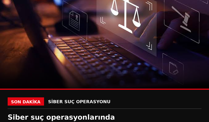 Siber suç operasyonlarında 361 kişi tutuklandı
