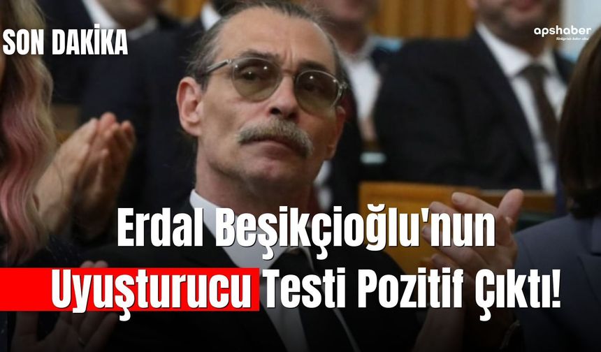 Erdal Beşikçioğlu'nun uyuşturucu testi pozitif çıktı!