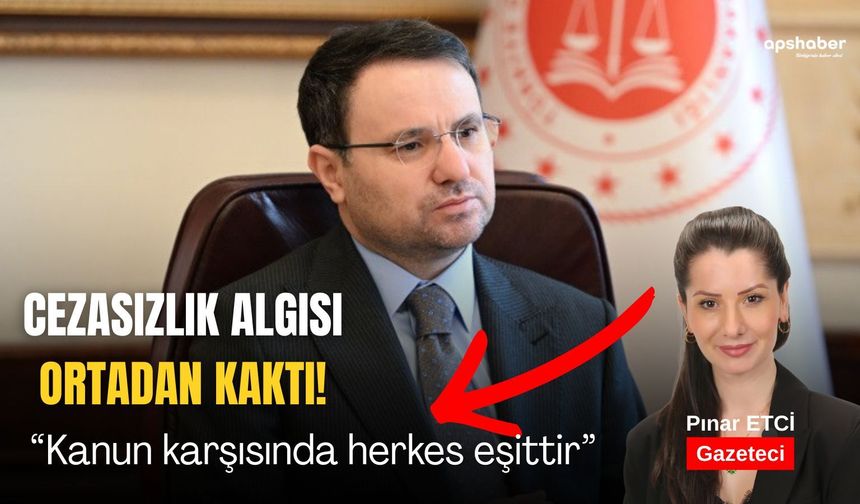 Cezasızlık algısı ortadan kalktı! Kanun karşısında herkes eşittir.