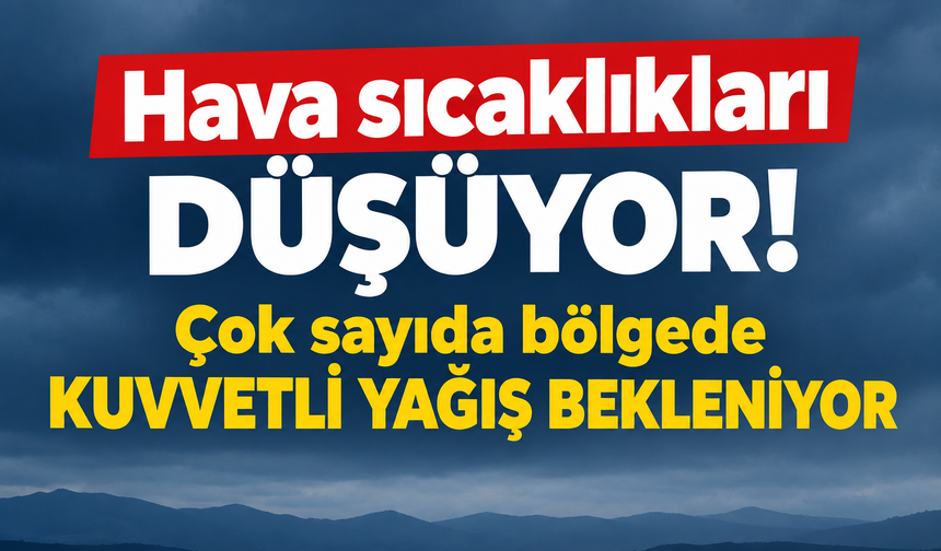 Hava sıcaklıkları düşüyor! Çok sayıda bölgede kuvvetli yağış bekleniyor