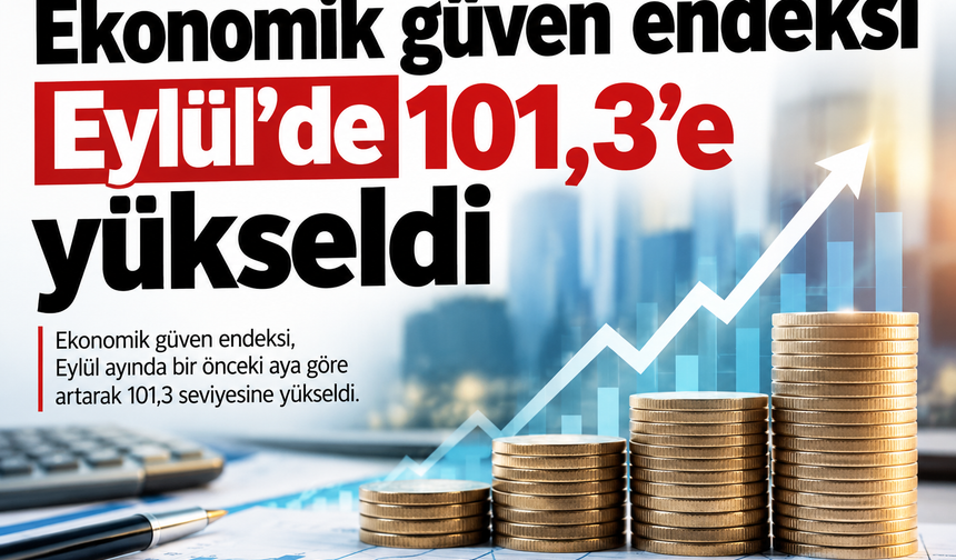 Ekonomik güven endeksi Eylül'de 101,3'e yükseldi
