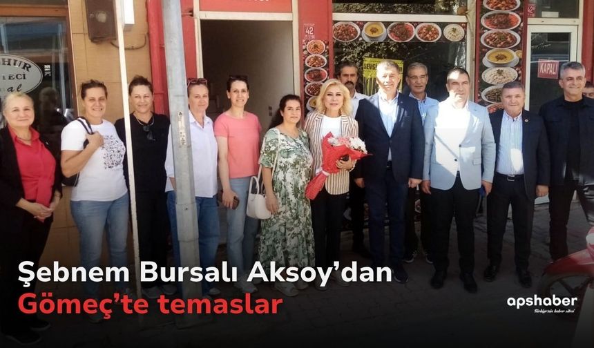 Şebnem Bursalı Aksoy’dan Gömeç’te temaslar